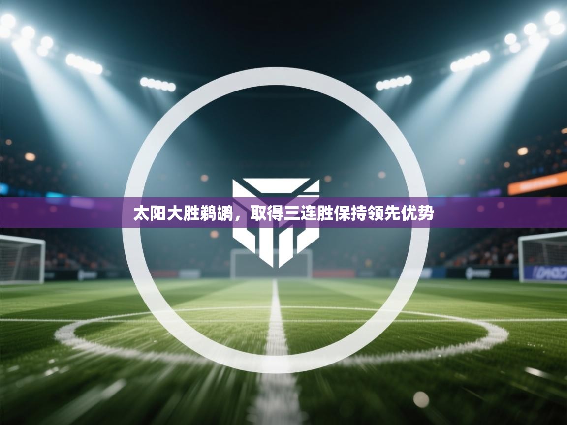 太阳大胜鹈鹕,取得三连胜保持领先优势