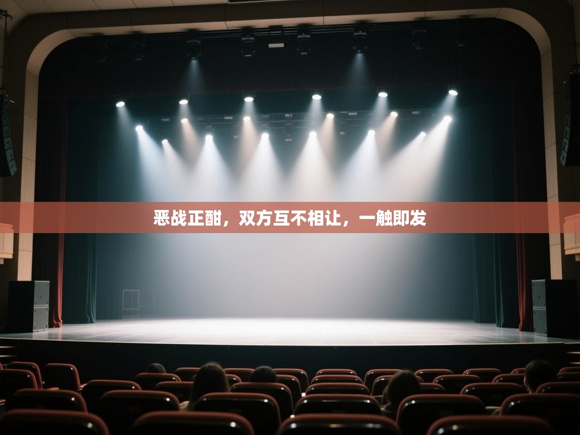 恶战正酣，双方互不相让，一触即发