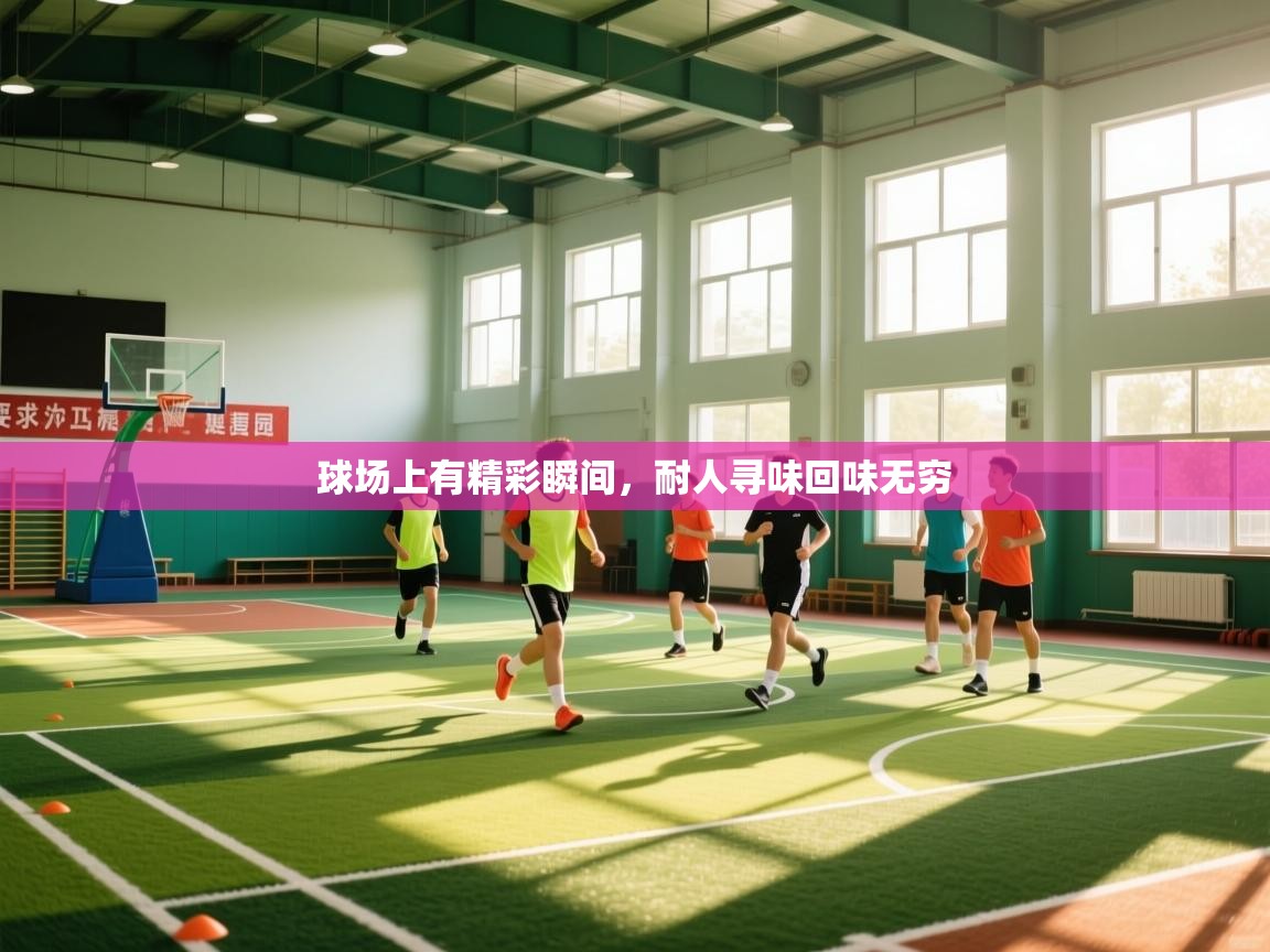 球场上有精彩瞬间，耐人寻味回味无穷