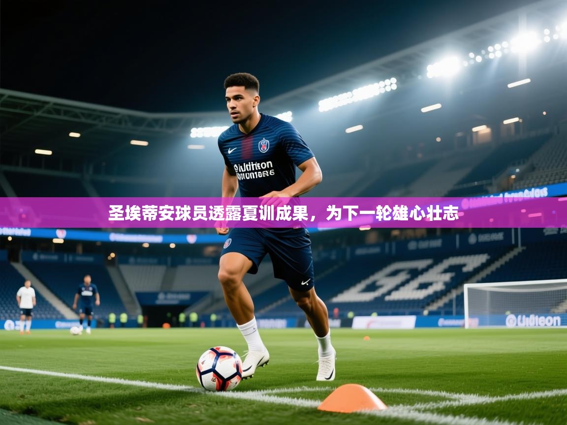 圣埃蒂安球员透露夏训成果，为下一轮雄心壮志  第2张