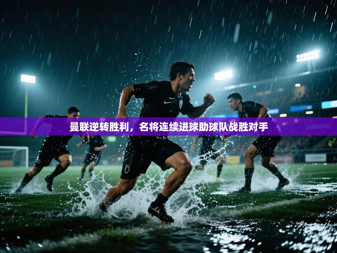 曼联逆转胜利,名将连续进球助球队战胜对手 第2张