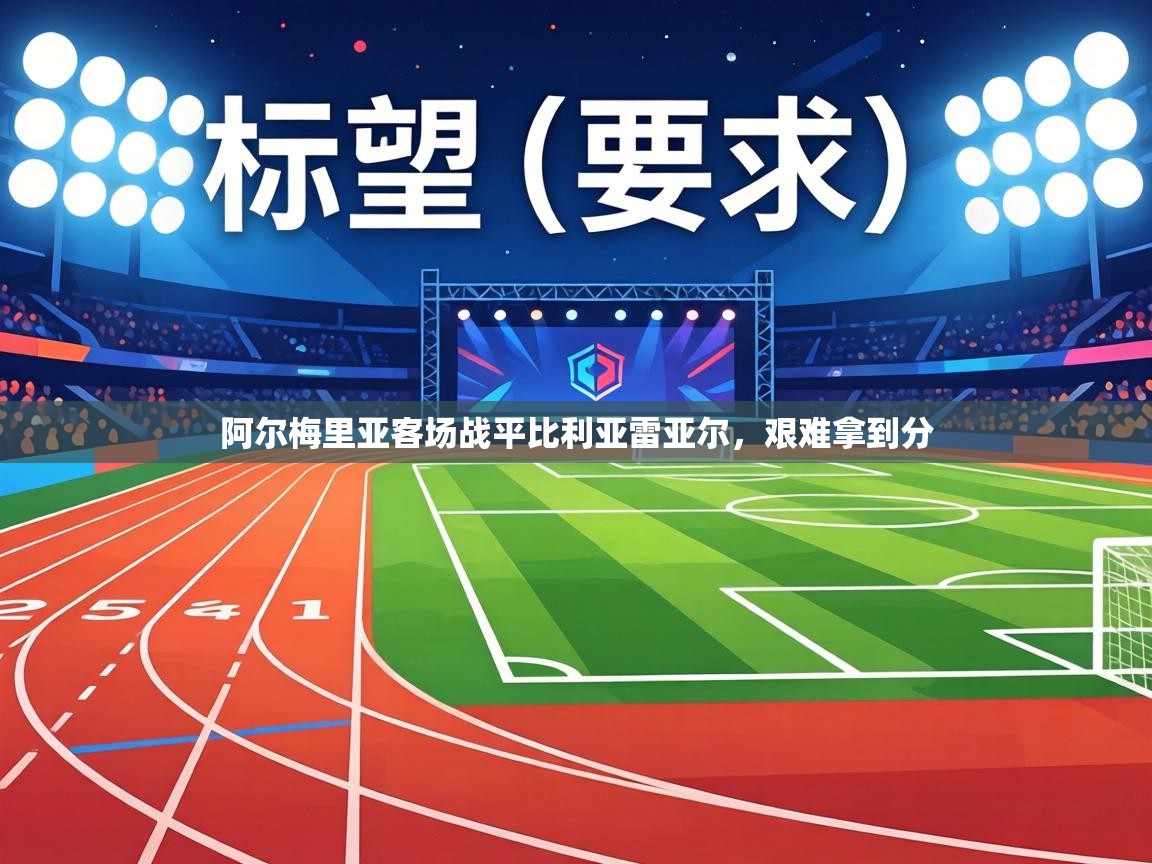 阿尔梅里亚客场战平比利亚雷亚尔，艰难拿到分  第2张