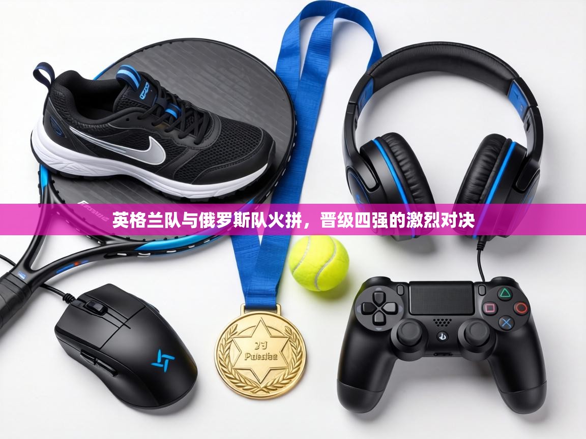 英格兰队与俄罗斯队火拼,晋级四强的激烈对决 第1张
