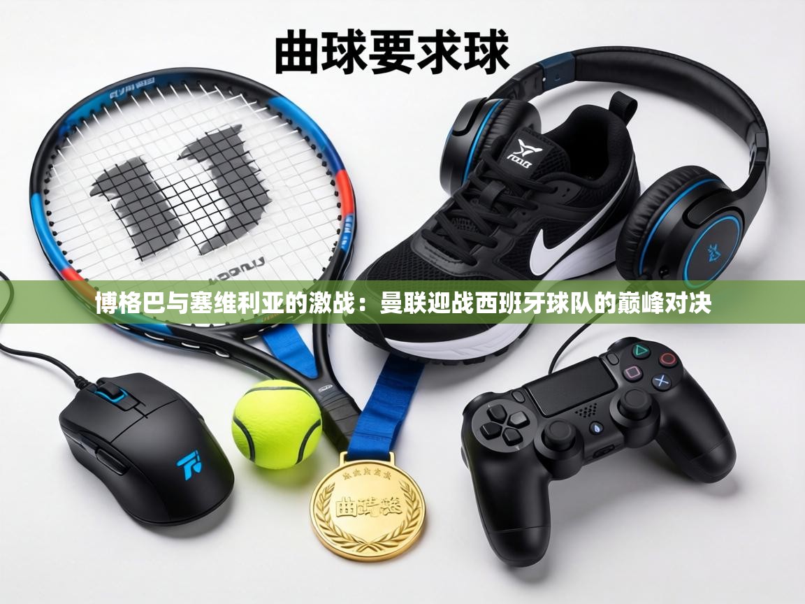 博格巴与塞维利亚的激战：曼联迎战西班牙球队的巅峰对决  第1张