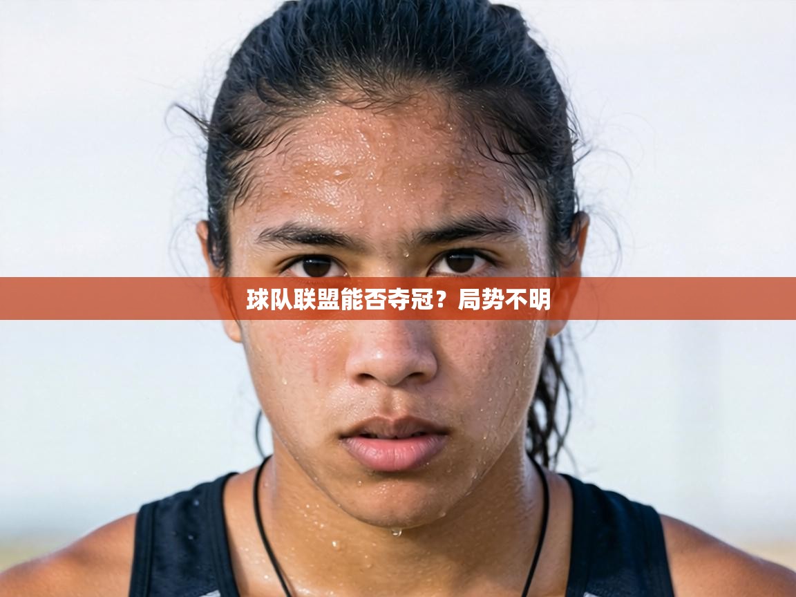 球队联盟能否夺冠？局势不明  第1张